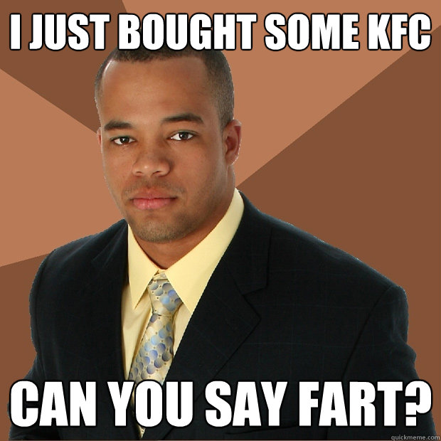 I just bought some kfc cAN YOU SAY FART? - I just bought some kfc cAN YOU SAY FART?  Successful Black Man