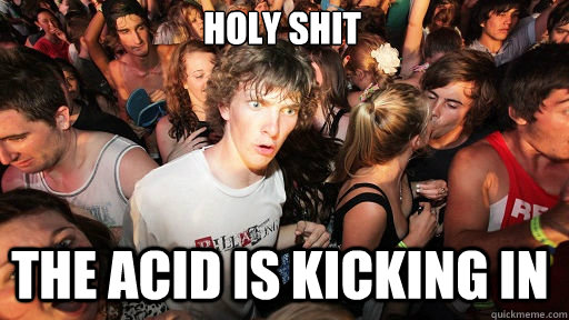 Holy shit The acid is kicking in  Sudden Clarity Clarence