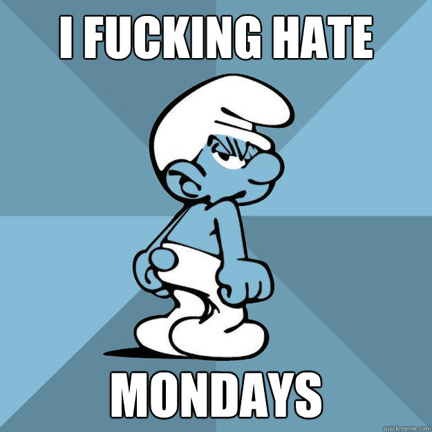 i fucking hate mondays  Grouchy Smurf