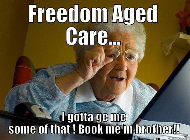 FREEDOM AGED CARE... I GOTTA GE ME SOME OF THAT ! BOOK ME IN BROTHER!! Grandma finds the Internet