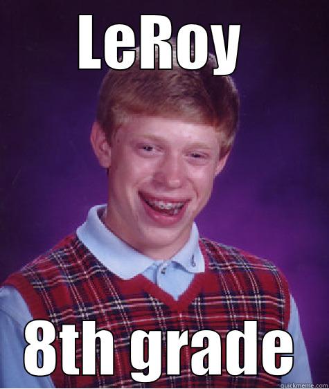 LEROY 8TH GRADE Bad Luck Brian
