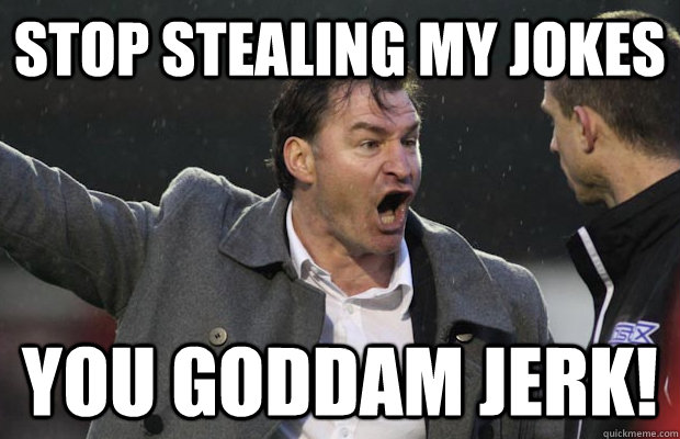 Stop Stealing My Jokes You Goddam Jerk! - Stop Stealing My Jokes You Goddam Jerk!  Passionate Angy Friend