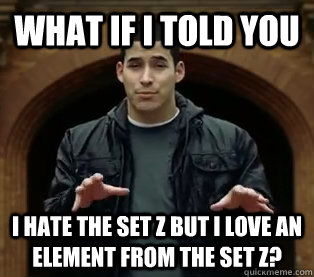 What if I told you I hate the set Z but i love an element from the set Z?  Scumbag Jefferson Bethke