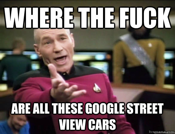 Where the fuck are all these Google street view cars  Annoyed Picard HD