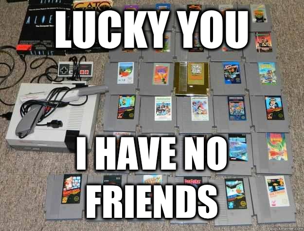 Lucky you I have no friends - Lucky you I have no friends  NES game lot