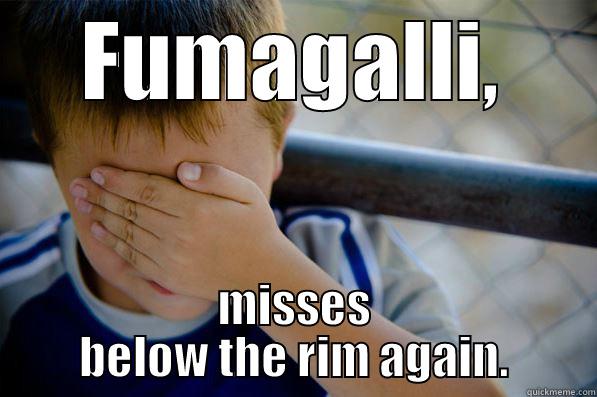 The misser - FUMAGALLI, MISSES BELOW THE RIM AGAIN. Confession kid