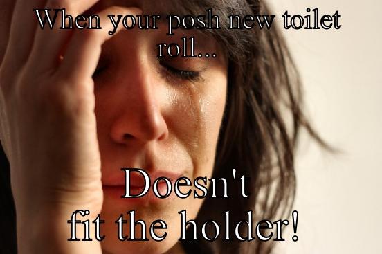 WHEN YOUR POSH NEW TOILET ROLL... DOESN'T FIT THE HOLDER! First World Problems
