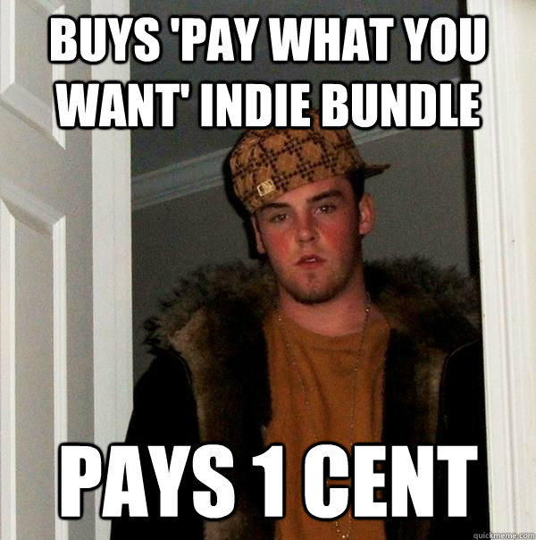 Buys 'pay what you want' indie bundle pays 1 cent - Buys 'pay what you want' indie bundle pays 1 cent  Scumbag Steve