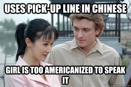 uses pick-up line in chinese girl is too americanized to speak it  