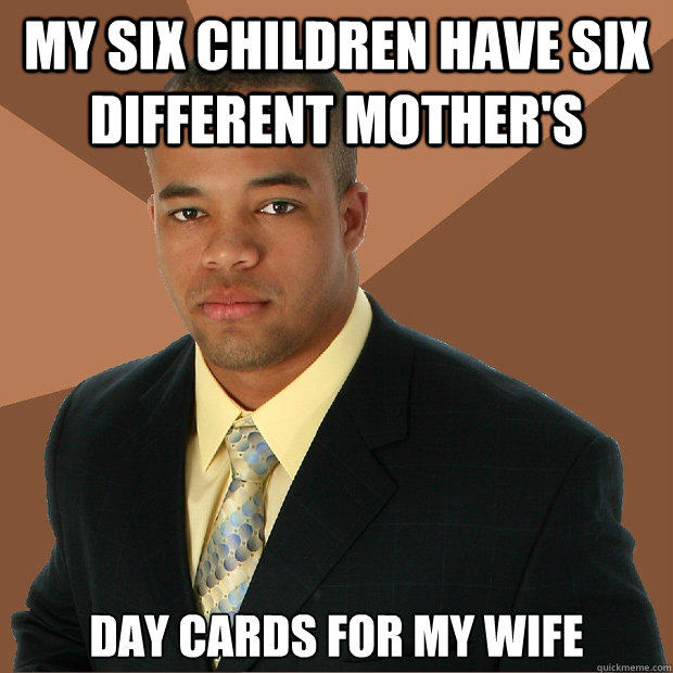 My six children have six different Mother's Day cards for my wife  