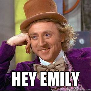  HEY EMILY  Creepy Wonka
