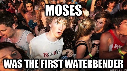 Moses Was the first waterbender  Sudden Clarity Clarence