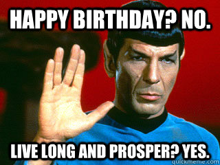 Happy Birthday? No.  Live Long and prosper? Yes.  