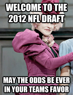 Welcome to the 2012 NFL Draft May the odds be ever in your teams favor  May the odds be ever in your favor
