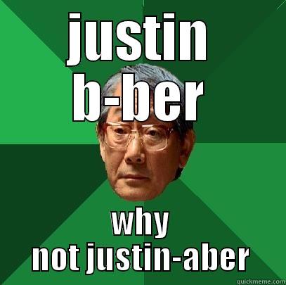 justin bieber hahahahahaha - JUSTIN B-BER WHY NOT JUSTIN-ABER High Expectations Asian Father