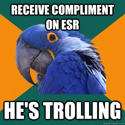 receive compliment on esr he's trolling - receive compliment on esr he's trolling  Paranoid Parrot