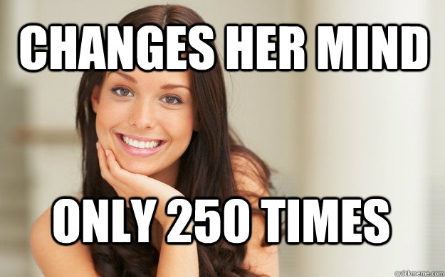 changes her mind only 250 times  Good Girl Gina