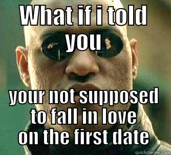 WHAT IF I TOLD YOU YOUR NOT SUPPOSED TO FALL IN LOVE ON THE FIRST DATE Matrix Morpheus