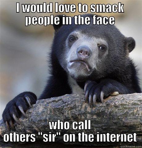 I WOULD LOVE TO SMACK PEOPLE IN THE FACE WHO CALL OTHERS 