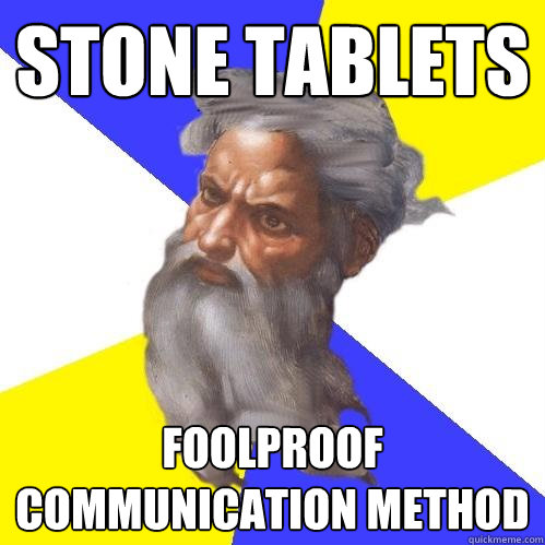 stone tablets foolproof communication method  Advice God