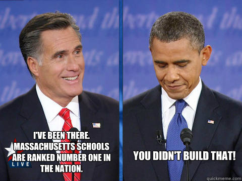 I've been there. Massachusetts schools are ranked number one in the nation.  You didn't build that!  - I've been there. Massachusetts schools are ranked number one in the nation.  You didn't build that!   romney obama debate
