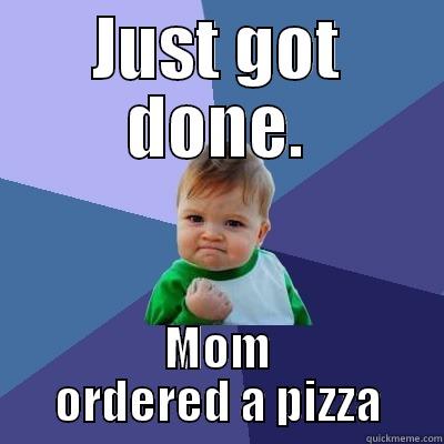 JUST GOT DONE. MOM ORDERED A PIZZA Success Kid