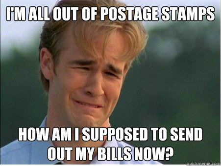 I'm all out of postage stamps How am I supposed to send out my bills now?  1990s Problems