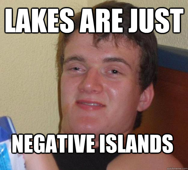 Lakes are just negative islands  10 Guy