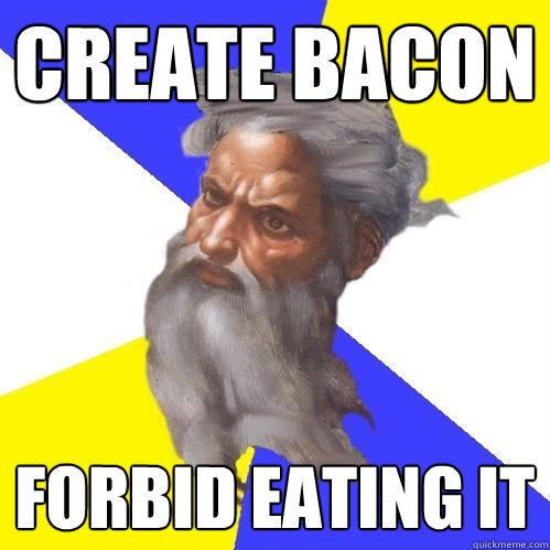 create bacon forbid eating it  Advice God