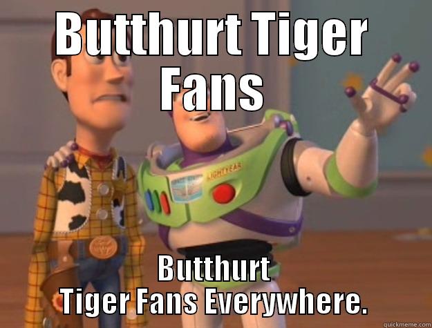BUTTHURT TIGER FANS BUTTHURT TIGER FANS EVERYWHERE. Toy Story