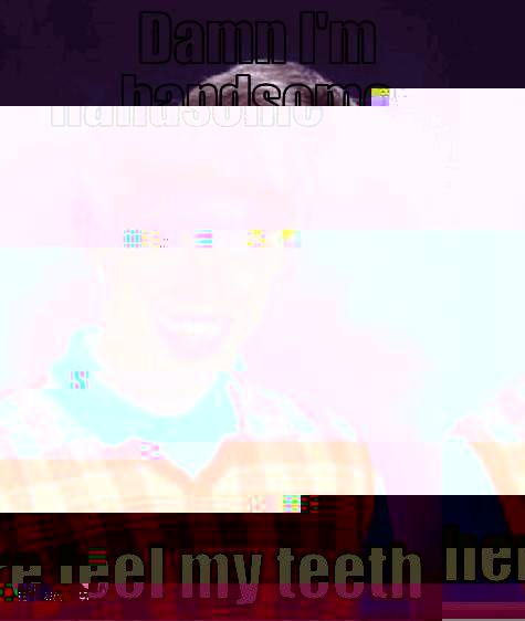 DAMN I'M HANDSOME HERE FEEL MY TEETH Bad Luck Brian