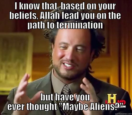 I KNOW THAT, BASED ON YOUR BELIEFS, ALLAH LEAD YOU ON THE PATH TO TERMINATION BUT HAVE YOU EVER THOUGHT 