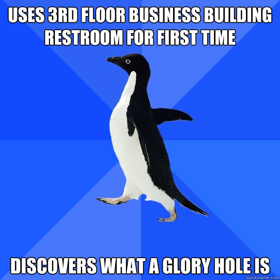 uses 3rd floor business building restroom for first time discovers what a glory hole is  Socially Awkward Penguin
