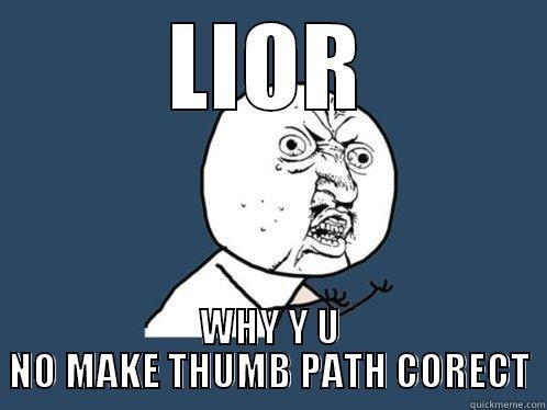LIOR WHY Y U NO MAKE THUMB PATH CORECT Y U No