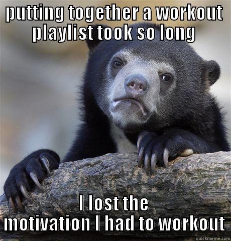 PUTTING TOGETHER A WORKOUT PLAYLIST TOOK SO LONG I LOST THE MOTIVATION I HAD TO WORKOUT Confession Bear