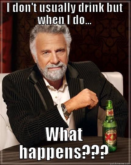 I DON'T USUALLY DRINK BUT WHEN I DO... WHAT HAPPENS??? The Most Interesting Man In The World