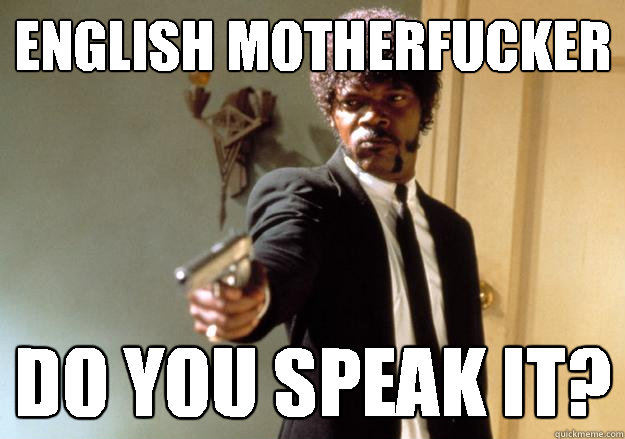 ENGLISH MOTHERFUCKER DO YOU SPEAK IT? - ENGLISH MOTHERFUCKER DO YOU SPEAK IT?  Samuel L Jackson