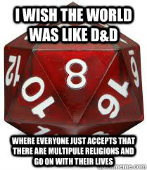I wish the world was like D&D Where everyone just accepts that there are multipule religions and go on with their lives - I wish the world was like D&D Where everyone just accepts that there are multipule religions and go on with their lives  I Wish D&D