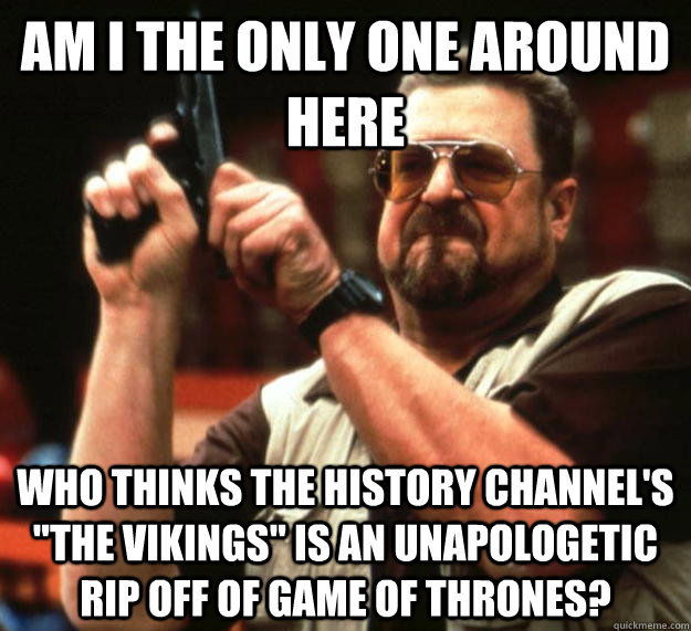 am I the only one around here Who thinks the History Channel's 