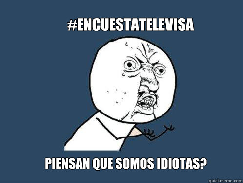 #encuestaTelevisa piensan que somos idiotas?  Y U No