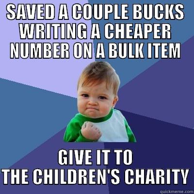 SAVED A COUPLE BUCKS WRITING A CHEAPER NUMBER ON A BULK ITEM GIVE IT TO THE CHILDREN'S CHARITY Success Kid