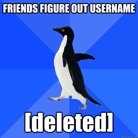FRIENDS FIGURE OUT USERNAME [deleted]  Socially Awkward Penguin