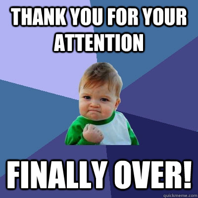 Thank you for your attention finally over! - Thank you for your attention finally over!  Success Kid