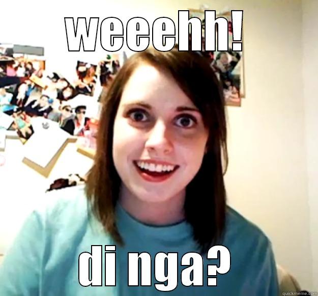 WEEEHH! DI NGA? Overly Attached Girlfriend