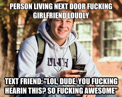person living next door fucking girlfriend loudly text friend: 