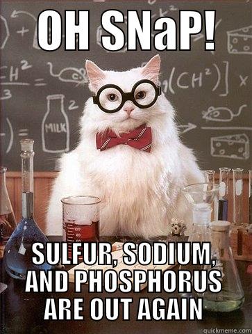     OH SNAP!     SULFUR, SODIUM, AND PHOSPHORUS ARE OUT AGAIN Chemistry Cat