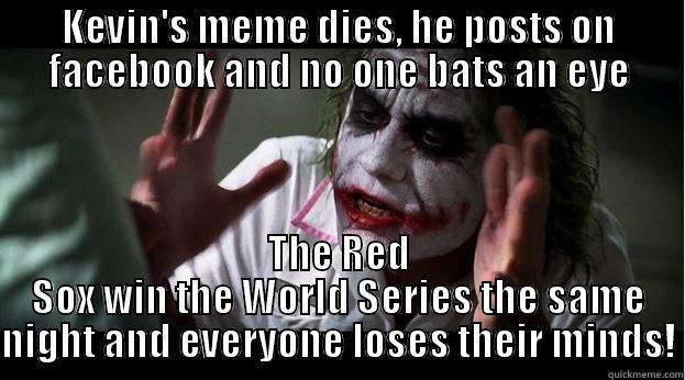 KEVIN'S MEME DIES, HE POSTS ON FACEBOOK AND NO ONE BATS AN EYE THE RED SOX WIN THE WORLD SERIES THE SAME NIGHT AND EVERYONE LOSES THEIR MINDS! Joker Mind Loss