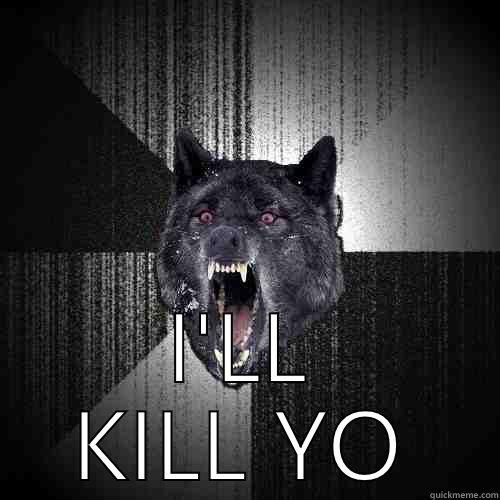  I'LL KILL YOU  Insanity Wolf