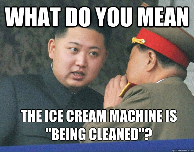 What do you mean  the ice cream machine is 