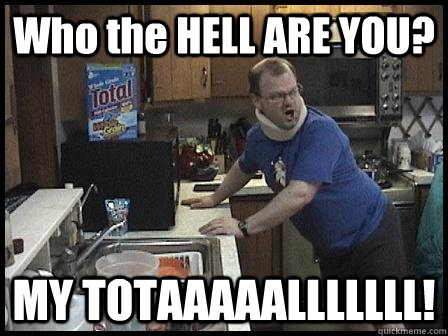 Who the HELL ARE YOU? MY TOTAAAAALLLLLLL!    Tourettes Guy